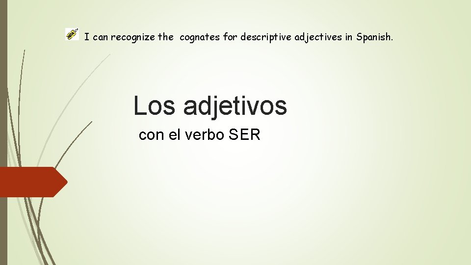 I can recognize the cognates for descriptive adjectives in Spanish. Los adjetivos con el