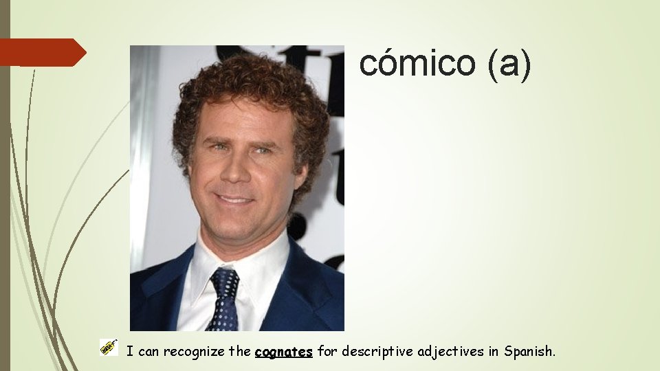 cómico (a) I can recognize the cognates for descriptive adjectives in Spanish. 
