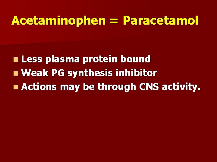 Acetaminophen = Paracetamol n Less plasma protein bound n Weak PG synthesis inhibitor n