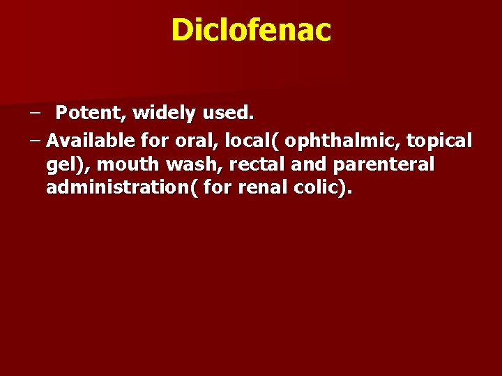 Diclofenac – Potent, widely used. – Available for oral, local( ophthalmic, topical gel), mouth