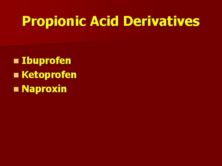 Propionic Acid Derivatives n Ibuprofen n Ketoprofen n Naproxin 