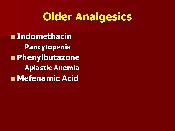 Older Analgesics n Indomethacin – Pancytopenia n Phenylbutazone – Aplastic Anemia n Mefenamic Acid