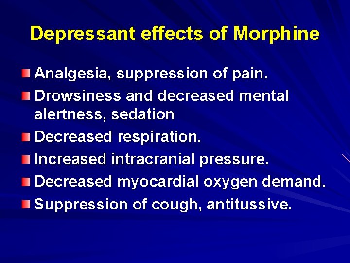 Depressant effects of Morphine Analgesia, suppression of pain. Drowsiness and decreased mental alertness, sedation