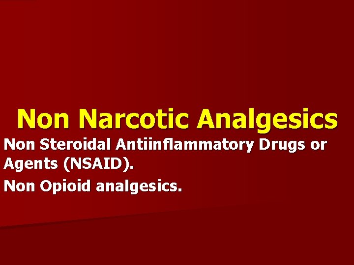 Non Narcotic Analgesics Non Steroidal Antiinflammatory Drugs or Agents (NSAID). Non Opioid analgesics. 