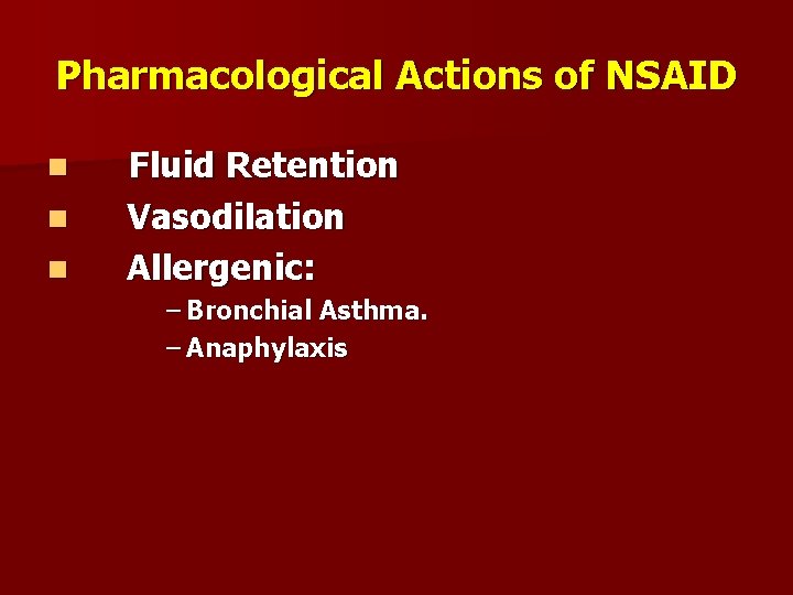 Pharmacological Actions of NSAID n n n Fluid Retention Vasodilation Allergenic: – Bronchial Asthma.