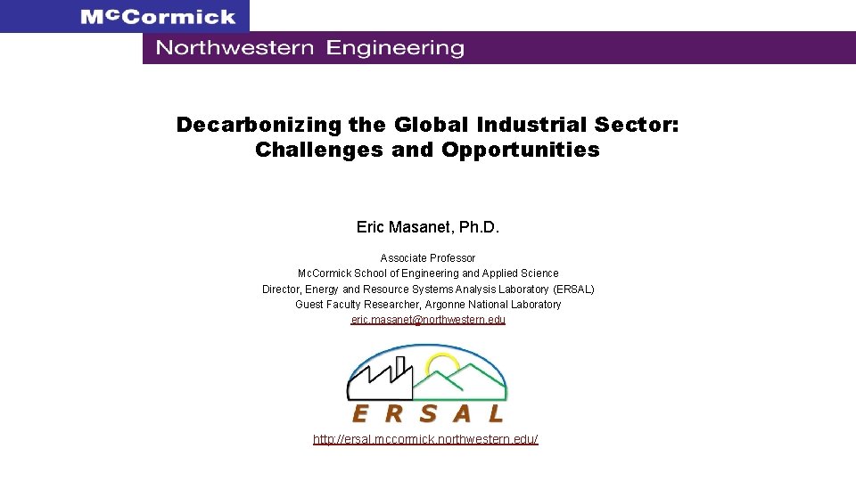 Decarbonizing the Global Industrial Sector: Challenges and Opportunities Eric Masanet, Ph. D. Associate Professor