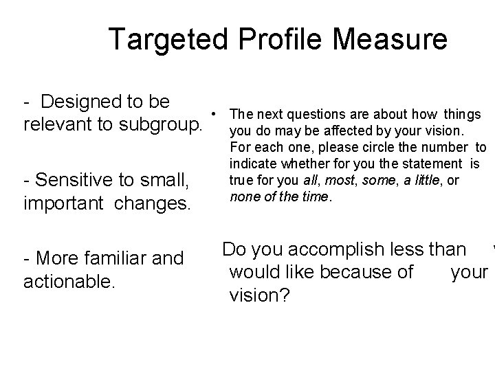 Targeted Profile Measure - Designed to be relevant to subgroup. - Sensitive to small,