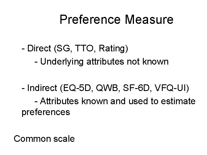 Preference Measure - Direct (SG, TTO, Rating) - Underlying attributes not known - Indirect