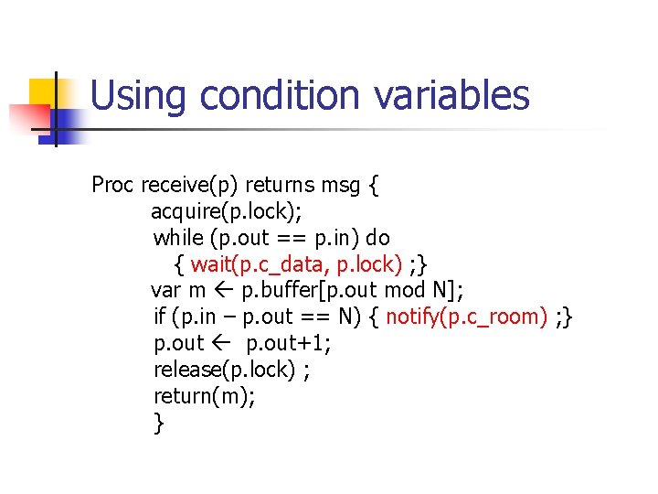 Using condition variables Proc receive(p) returns msg { acquire(p. lock); while (p. out == Using condition variables Proc receive(p) returns msg { acquire(p. lock); while (p. out ==