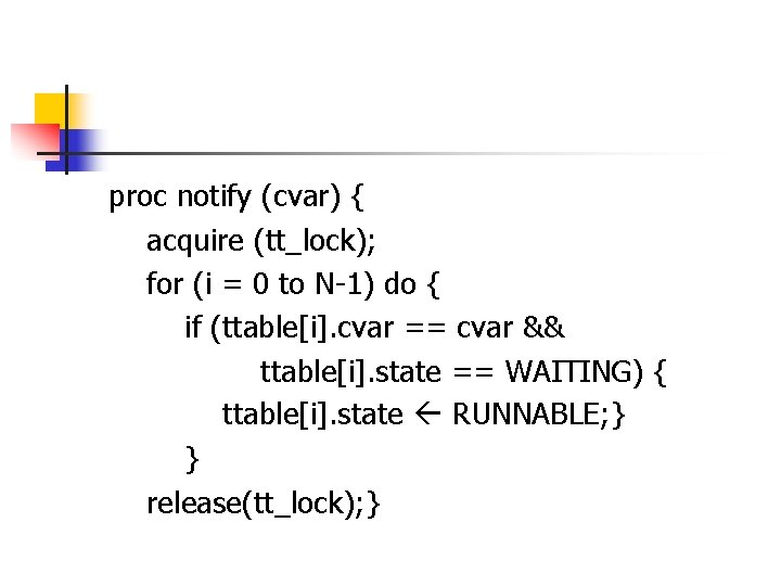 proc notify (cvar) { acquire (tt_lock); for (i = 0 to N-1) do { proc notify (cvar) { acquire (tt_lock); for (i = 0 to N-1) do {