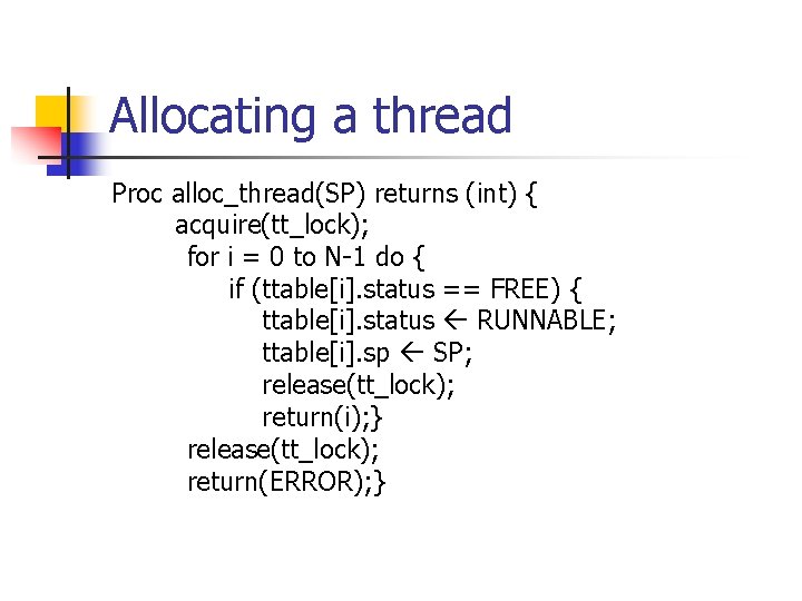 Allocating a thread Proc alloc_thread(SP) returns (int) { acquire(tt_lock); for i = 0 to Allocating a thread Proc alloc_thread(SP) returns (int) { acquire(tt_lock); for i = 0 to