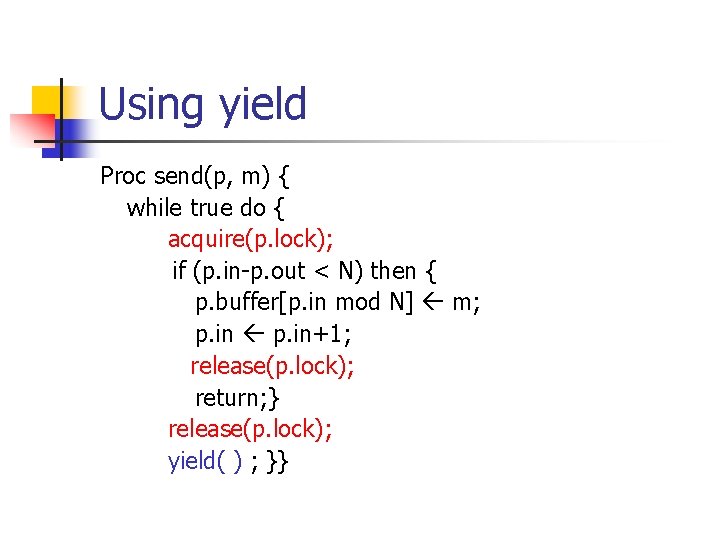 Using yield Proc send(p, m) { while true do { acquire(p. lock); if (p. Using yield Proc send(p, m) { while true do { acquire(p. lock); if (p.