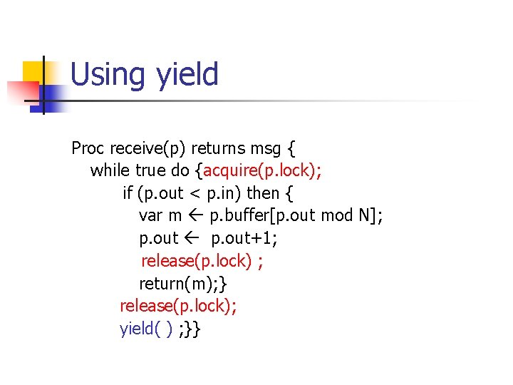 Using yield Proc receive(p) returns msg { while true do {acquire(p. lock); if (p. Using yield Proc receive(p) returns msg { while true do {acquire(p. lock); if (p.