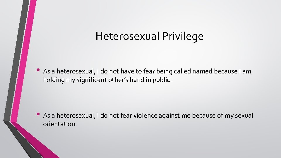 Heterosexual Privilege • As a heterosexual, I do not have to fear being called