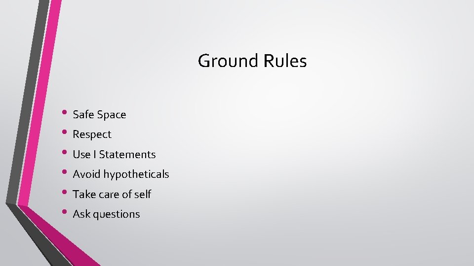 Ground Rules • Safe Space • Respect • Use I Statements • Avoid hypotheticals