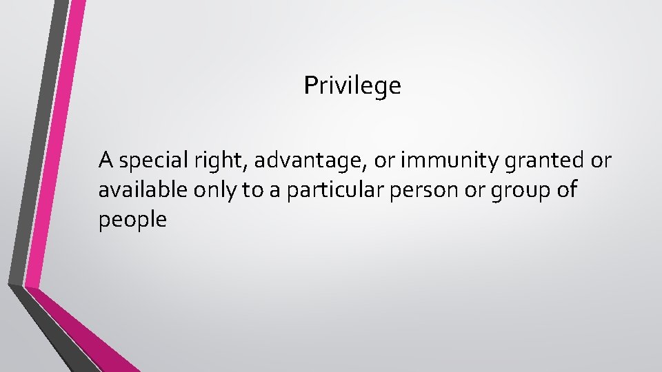 Privilege A special right, advantage, or immunity granted or available only to a particular
