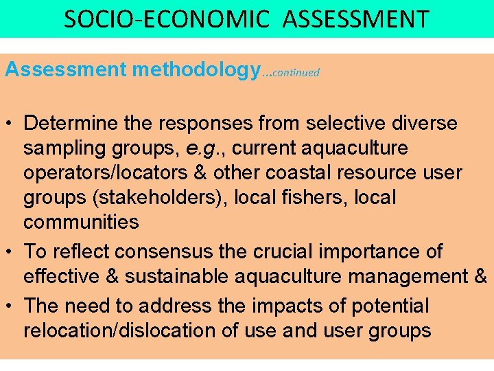 SOCIO-ECONOMIC ASSESSMENT Assessment methodology…continued • Determine the responses from selective diverse sampling groups, e.
