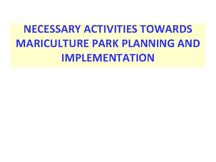 NECESSARY ACTIVITIES TOWARDS MARICULTURE PARK PLANNING AND IMPLEMENTATION 