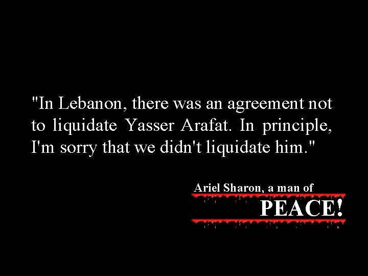 "In Lebanon, there was an agreement not to liquidate Yasser Arafat. In principle, I'm