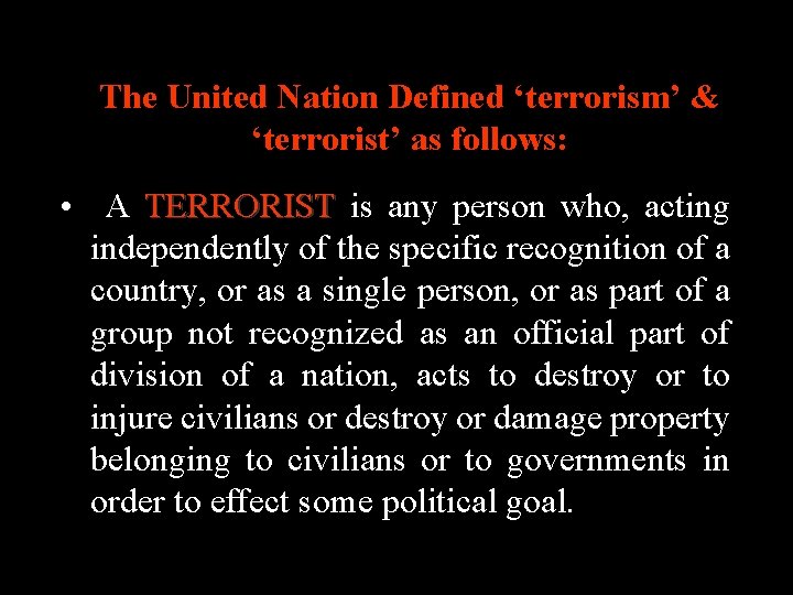 The United Nation Defined ‘terrorism’ & ‘terrorist’ as follows: • A TERRORIST is any