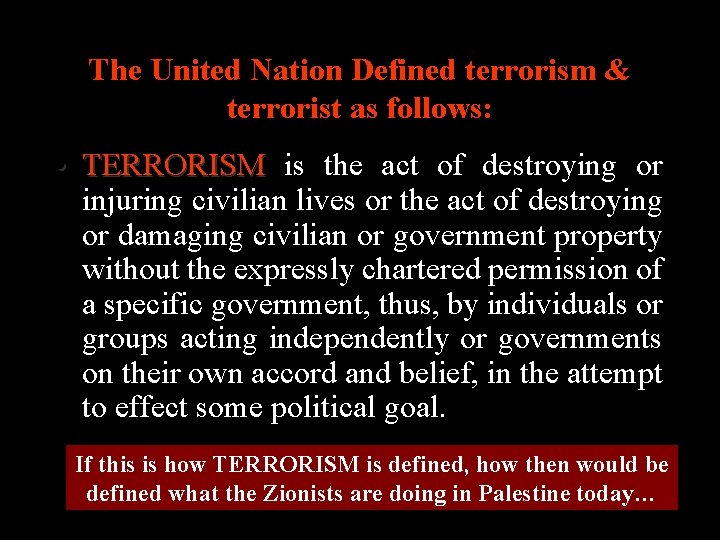 The United Nation Defined terrorism & terrorist as follows: • TERRORISM is the act