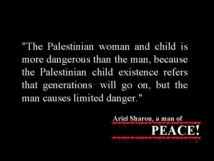 "The Palestinian woman and child is more dangerous than the man, because the Palestinian