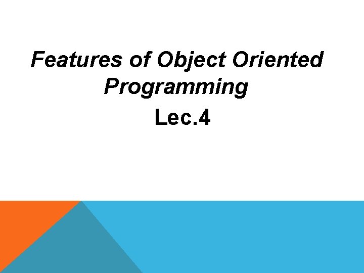 Features of Object Oriented Programming Lec. 4 