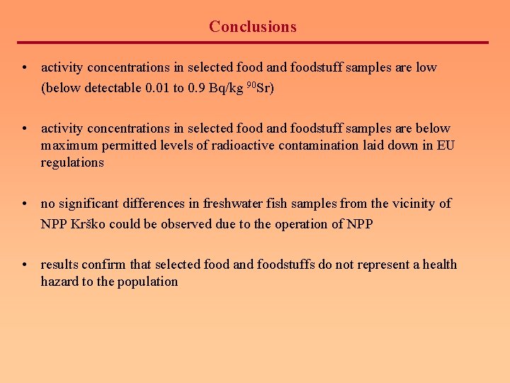 Conclusions • activity concentrations in selected food and foodstuff samples are low (below detectable