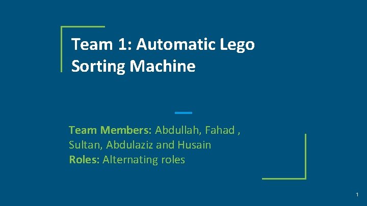 Team 1: Automatic Lego Sorting Machine Team Members: Abdullah, Fahad , Sultan, Abdulaziz and