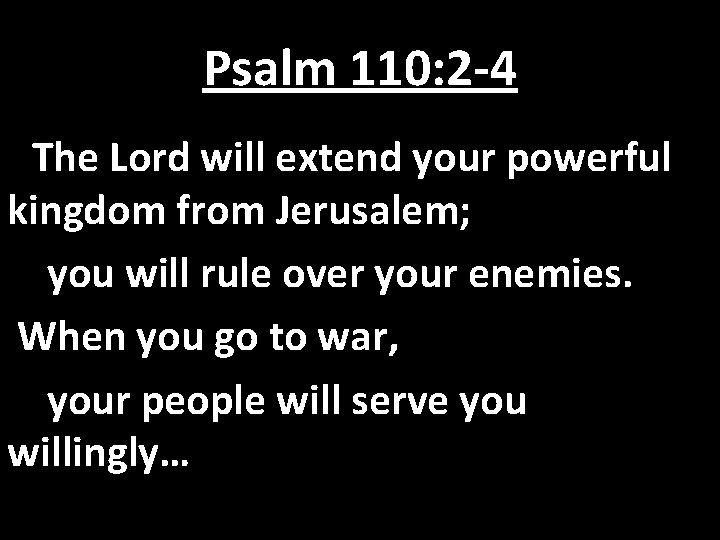 Psalm 110: 2 -4 The Lord will extend your powerful kingdom from Jerusalem; you Psalm 110: 2 -4 The Lord will extend your powerful kingdom from Jerusalem; you