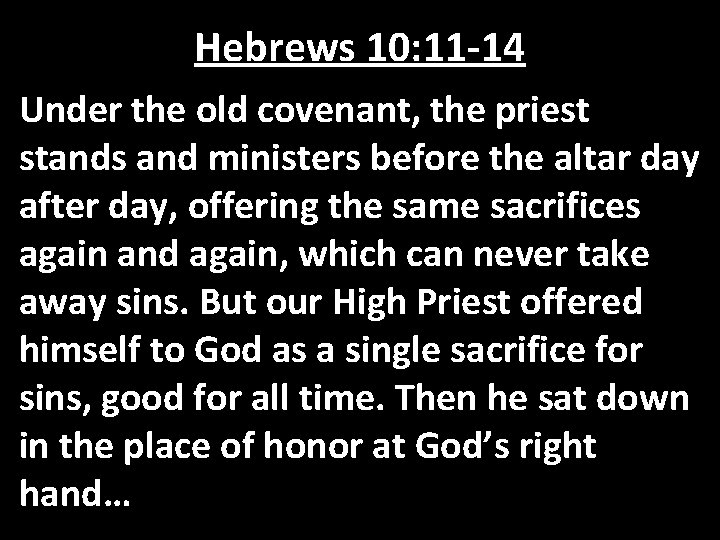 Hebrews 10: 11 -14 Under the old covenant, the priest stands and ministers before Hebrews 10: 11 -14 Under the old covenant, the priest stands and ministers before