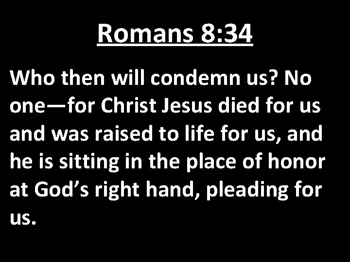 Romans 8: 34 Who then will condemn us? No one—for Christ Jesus died for Romans 8: 34 Who then will condemn us? No one—for Christ Jesus died for