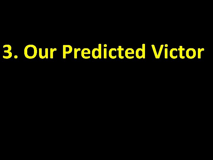 3. Our Predicted Victor 3. Our Predicted Victor