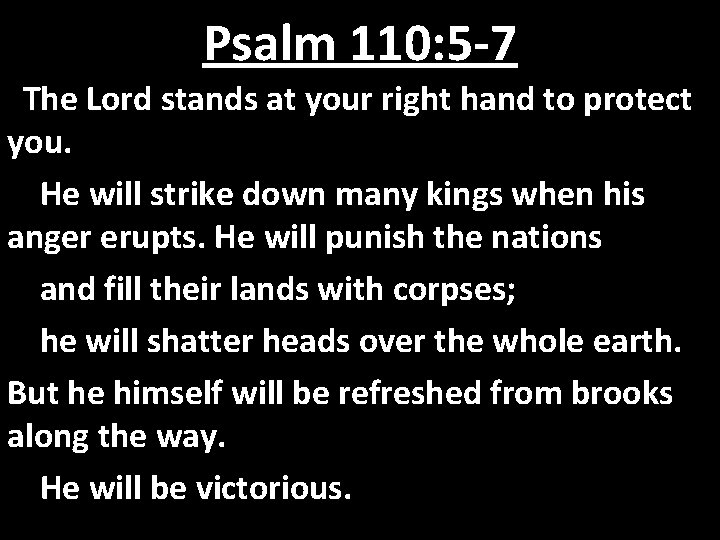 Psalm 110: 5 -7 The Lord stands at your right hand to protect you. Psalm 110: 5 -7 The Lord stands at your right hand to protect you.