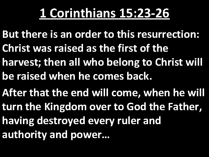1 Corinthians 15: 23 -26 But there is an order to this resurrection: Christ 1 Corinthians 15: 23 -26 But there is an order to this resurrection: Christ
