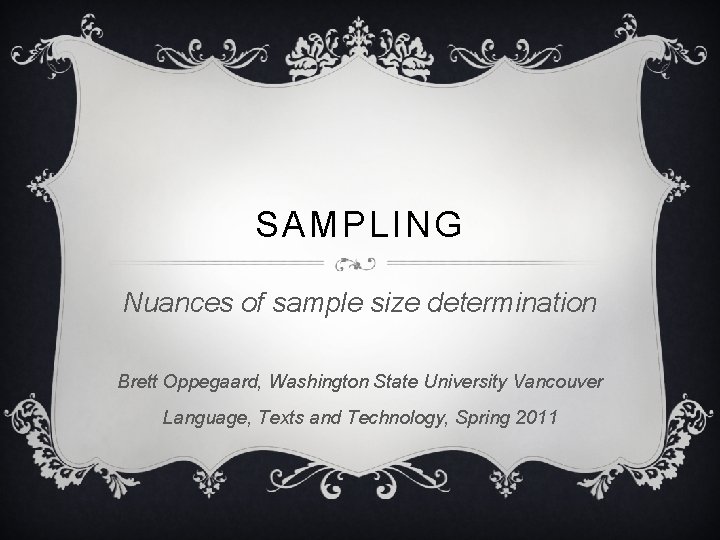 SAMPLING Nuances of sample size determination Brett Oppegaard, Washington State University Vancouver Language, Texts