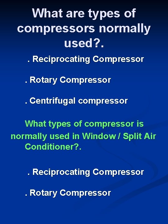 What are types of compressors normally used? . . Reciprocating Compressor . Rotary Compressor. What are types of compressors normally used? . . Reciprocating Compressor . Rotary Compressor.