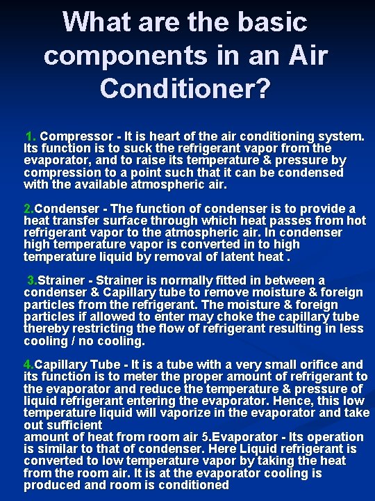 What are the basic components in an Air Conditioner? 1. Compressor - It is What are the basic components in an Air Conditioner? 1. Compressor - It is