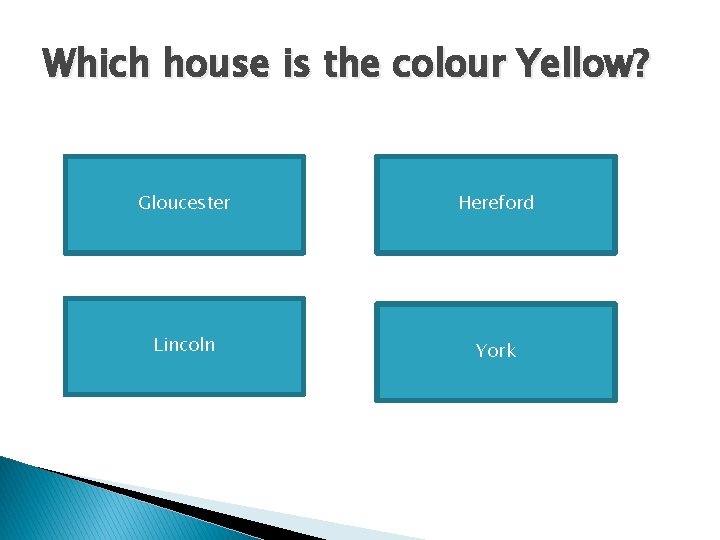 Which house is the colour Yellow? Gloucester Hereford Lincoln York 