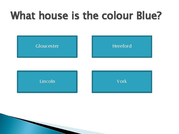 What house is the colour Blue? Gloucester Hereford Lincoln York 