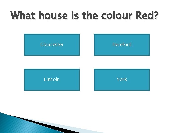 What house is the colour Red? Gloucester Hereford Lincoln York 