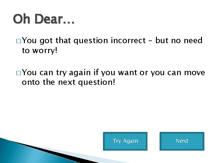 Oh Dear… � You got that question incorrect – but no need to worry! Oh Dear… � You got that question incorrect – but no need to worry!
