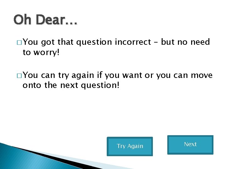 Oh Dear… � You got that question incorrect – but no need to worry! Oh Dear… � You got that question incorrect – but no need to worry!