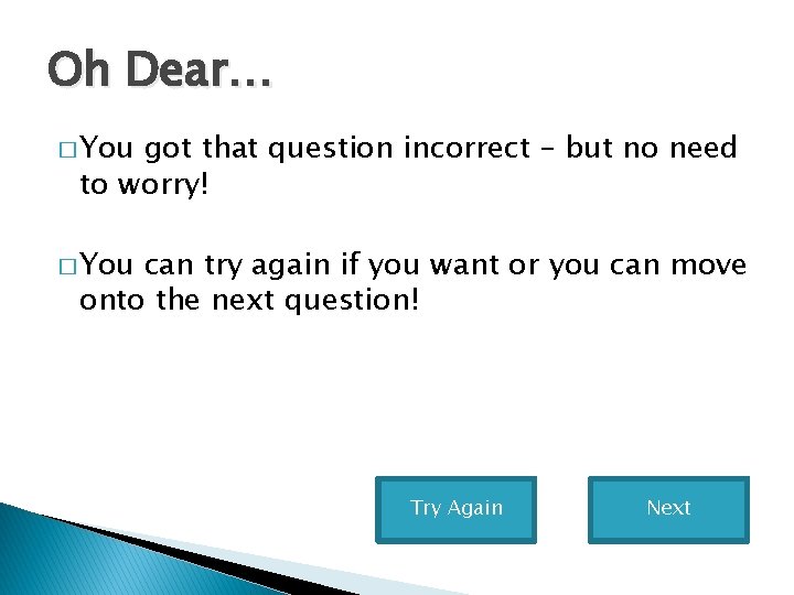 Oh Dear… � You got that question incorrect – but no need to worry! Oh Dear… � You got that question incorrect – but no need to worry!