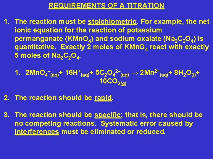 REQUIREMENTS OF A TITRATION 1. The reaction must be stoichiometric. For example, the net