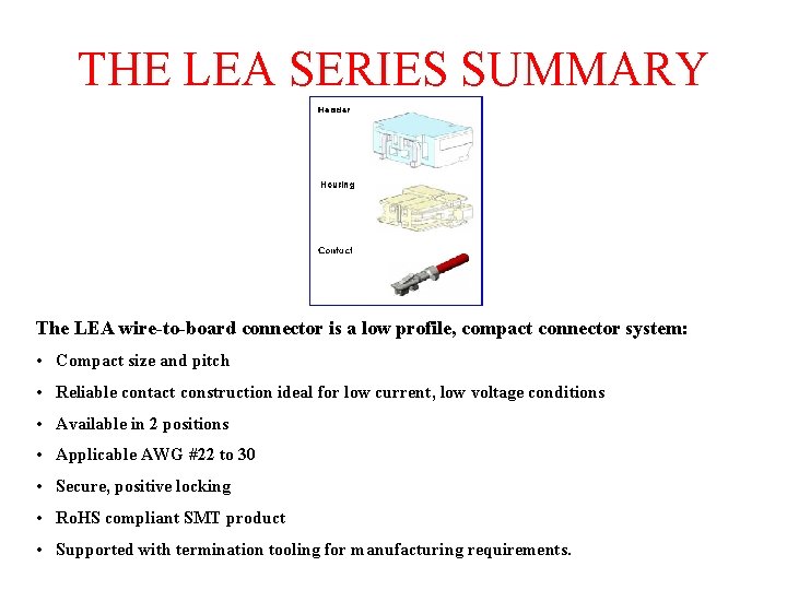 THE LEA SERIES SUMMARY The LEA wire-to-board connector is a low profile, compact connector