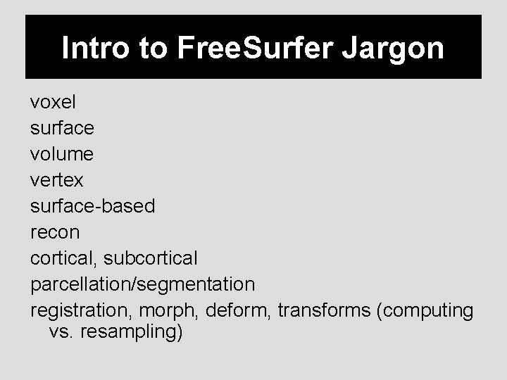 Intro to Free. Surfer Jargon voxel surface volume vertex surface-based recon cortical, subcortical parcellation/segmentation