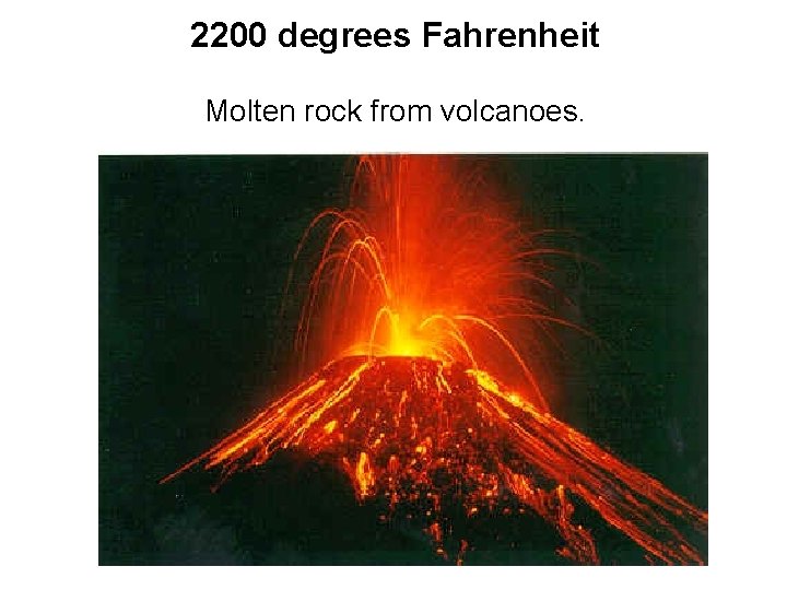 2200 degrees Fahrenheit Molten rock from volcanoes. 