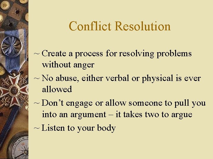 Conflict Resolution ~ Create a process for resolving problems without anger ~ No abuse,