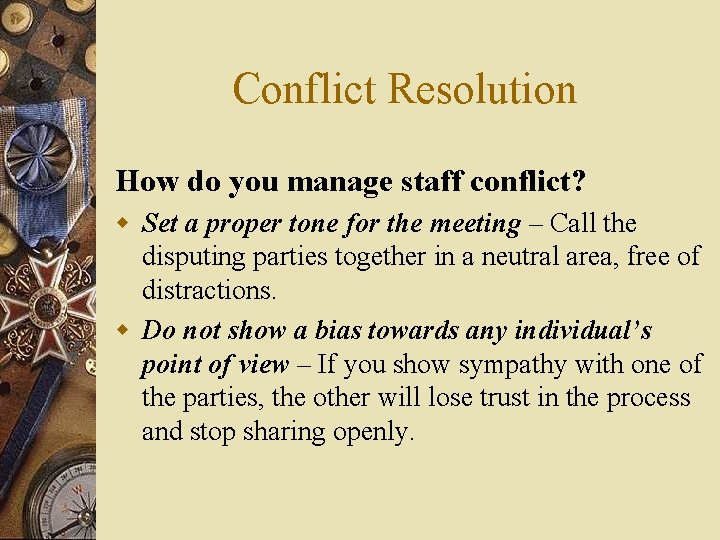 Conflict Resolution How do you manage staff conflict? w Set a proper tone for